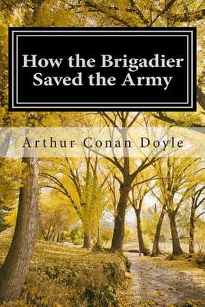 How the Brigadier Saved the Army de Arthur Conan Doyle