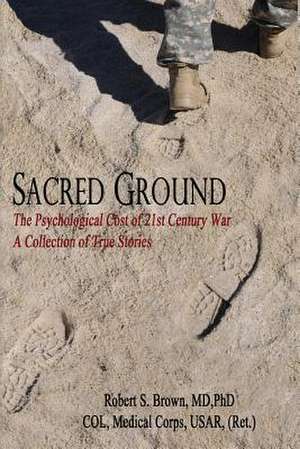 Sacred Ground, the Psychological Cost of 21st Century War de MD Phd Robert S. Brown