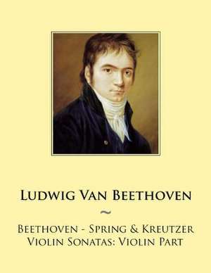 Beethoven - Spring & Kreutzer Violin Sonatas de Ludwig Van Beethoven