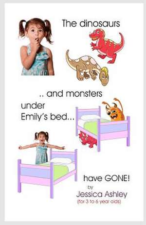 The Dinosaurs and Monsters Under Emily's Bed Have Gone! de Jessica Ashley