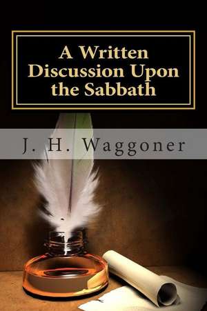 A Written Discussion Upon the Sabbath de J. H. Waggoner