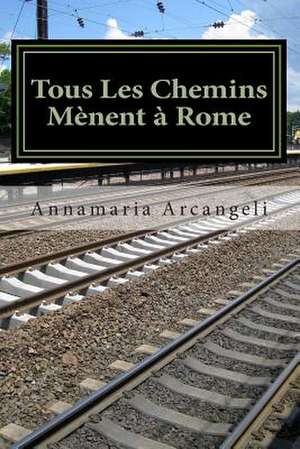 Tous Les Chemins Menent a Rome de Mrs Annamaria Arcangeli