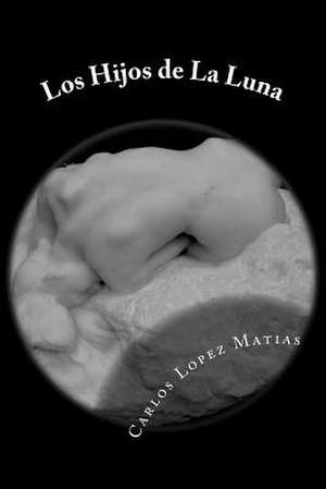 Los Hijos de La Luna de Carlos Lopez Matias