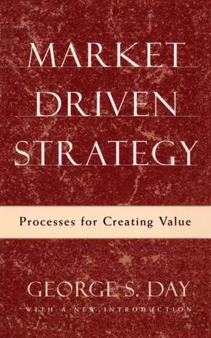 Market Driven Strategy: Processes for Creating Value de George S. Day