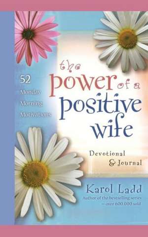 The Power of a Positive Wife Devotional & Journal: 52 Monday Morning Motivations de Karol Ladd