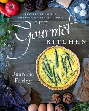 The Gourmet Kitchen: Recipes from the Creator of Savory Simple de Jennifer Farley