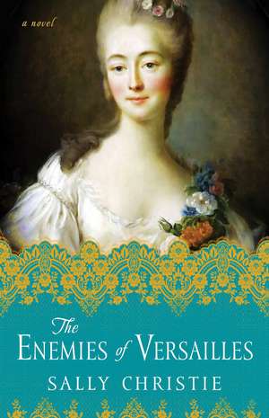 The Enemies of Versailles: A Novel de Sally Christie