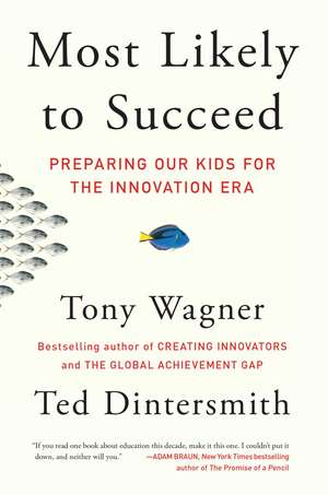 Most Likely to Succeed: Preparing Our Kids for the Innovation Era de Tony Wagner