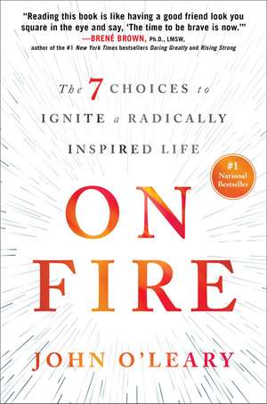 On Fire: The 7 Choices to Ignite a Radically Inspired Life de John O'Leary