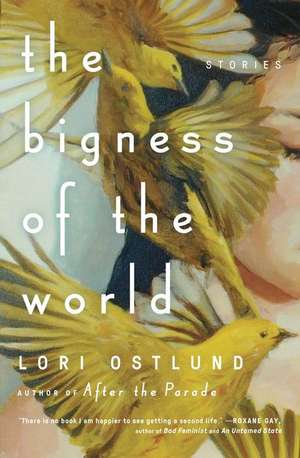 The Bigness of the World: Stories de Lori Ostlund