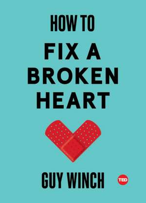 How to Fix a Broken Heart de Guy Winch