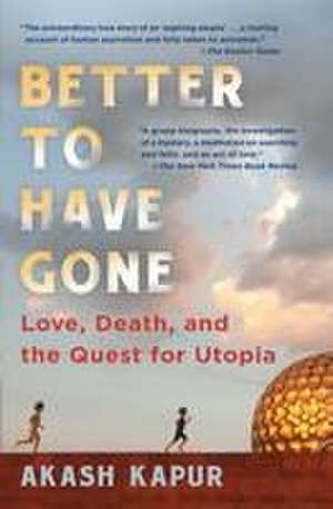 Better to Have Gone: Love, Death, and the Quest for Utopia de Akash Kapur