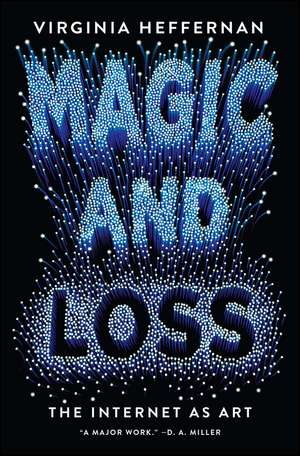 Magic and Loss: The Internet as Art de Virginia Heffernan