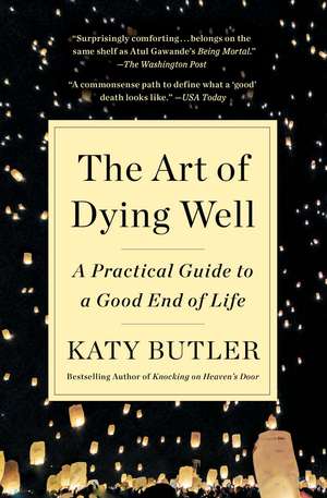 The Art of Dying Well: A Practical Guide to a Good End of Life de Katy Butler