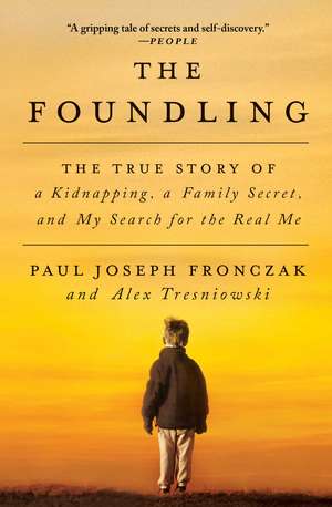 The Foundling: The True Story of a Kidnapping, a Family Secret, and My Search for the Real Me de Paul Joseph Fronczak