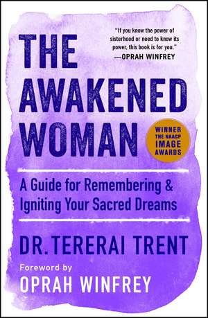 The Awakened Woman: A Guide for Remembering & Igniting Your Sacred Dreams de Dr Tererai Trent