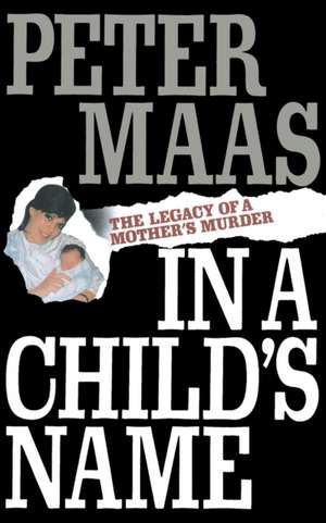 In a Child's Name: Legacy of a Mother's Murder de Peter Maas