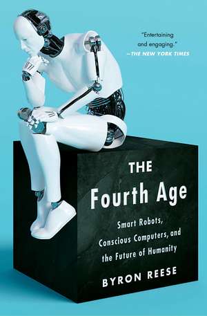 The Fourth Age: Smart Robots, Conscious Computers, and the Future of Humanity de Byron Reese