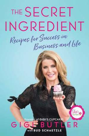 The Secret Ingredient: Recipes for Success in Business and Life de Gigi Butler