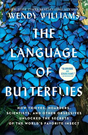 The Language of Butterflies: How Thieves, Hoarders, Scientists, and Other Obsessives Unlocked the Secrets of the World's Favorite Insect de Wendy Williams