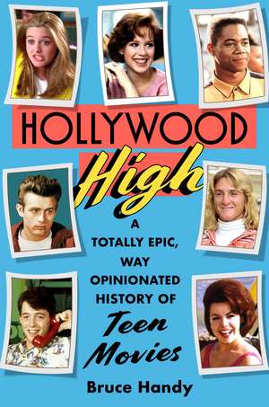 Hollywood High: A Totally Epic, Way Opinionated History of Teen Movies de Bruce Handy