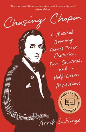 Chasing Chopin: A Musical Journey Across Three Centuries, Four Countries, and a Half-Dozen Revolutions de Annik LaFarge