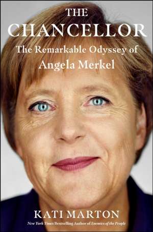 The Chancellor: The Remarkable Odyssey of Angela Merkel de Kati Marton