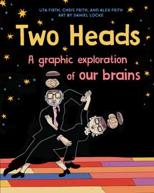 Two Heads: A Graphic Exploration of How Our Brains Work with Other Brains de Uta Frith