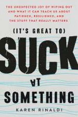 It's Great to Suck at Something de Karen Rinaldi