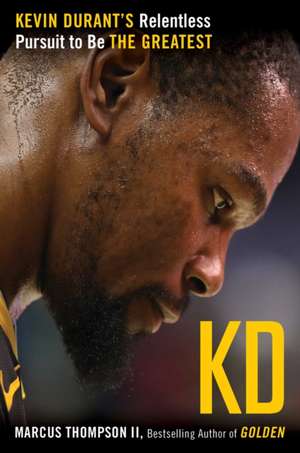 Kd: Kevin Durant's Relentless Pursuit to Be the Greatest de Marcus Thompson