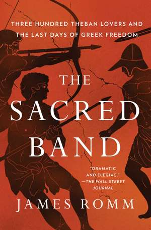 The Sacred Band: Three Hundred Theban Lovers and the Last Days of Greek Freedom de James Romm