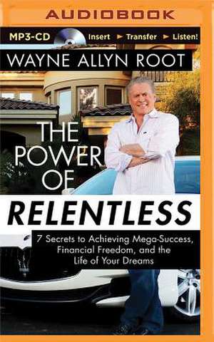 The Power of Relentless: 7 Secrets to Achieving Mega-Success, Financial Freedom, and the Life of Your Dreams de Wayne Allyn Root