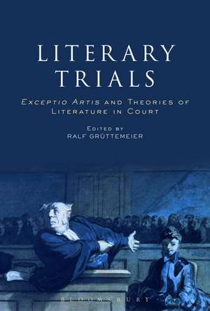 Literary Trials: Exceptio Artis and Theories of Literature in Court de Ralf Grüttemeier