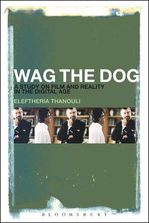 Wag the Dog: A Study on Film and Reality in the Digital Age de Dr. Eleftheria Thanouli