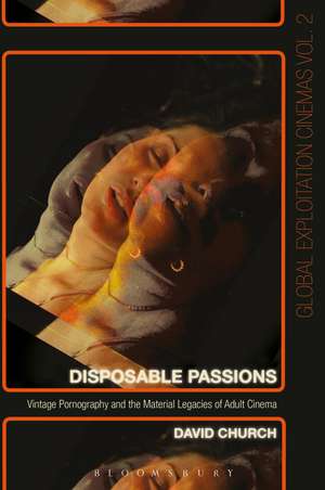 Disposable Passions: Vintage Pornography and the Material Legacies of Adult Cinema de David Church