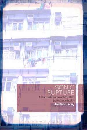Sonic Rupture: A Practice-led Approach to Urban Soundscape Design de Dr Jordan Lacey