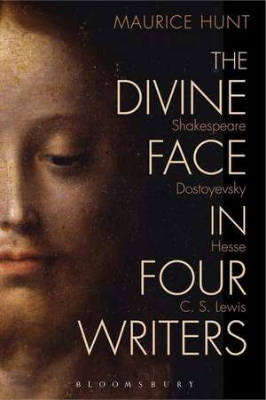 The Divine Face in Four Writers: Shakespeare, Dostoyevsky, Hesse, and C. S. Lewis de Dr. Maurice Hunt