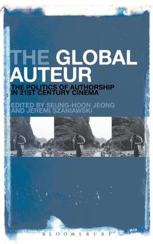 The Global Auteur: The Politics of Authorship in 21st Century Cinema de Seung-hoon Jeong