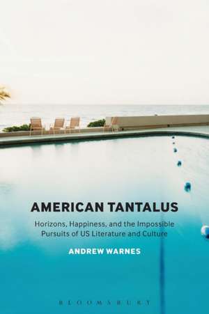 American Tantalus: Horizons, Happiness, and the Impossible Pursuits of US Literature and Culture de Dr. Andrew Warnes