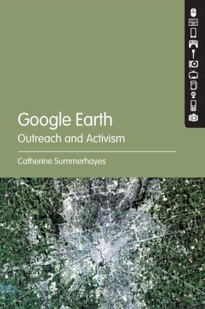 Google Earth: Outreach and Activism de Lecturer, Film and New Media Studies Catherine Summerhayes