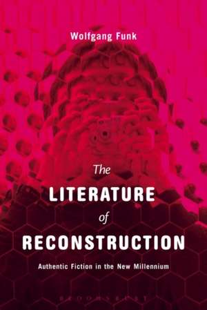 The Literature of Reconstruction: Authentic Fiction in the New Millennium de Dr. Wolfgang Funk