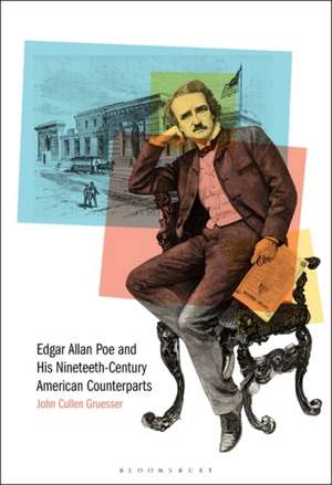 Edgar Allan Poe and His Nineteenth-Century American Counterparts de Prof John Cullen Gruesser