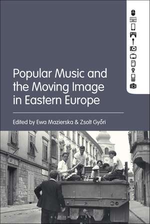 Popular Music and the Moving Image in Eastern Europe de Professor Ewa Mazierska