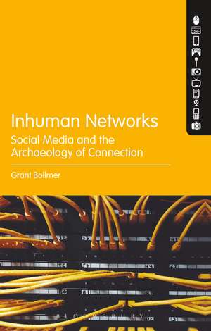 Inhuman Networks: Social Media and the Archaeology of Connection de Dr. Grant Bollmer