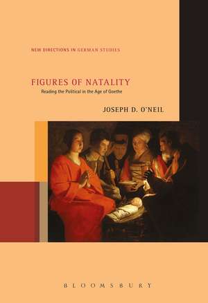 Figures of Natality: Reading the Political in the Age of Goethe de Dr. Joseph D. O’Neil