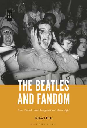 The Beatles and Fandom: Sex, Death and Progressive Nostalgia de Dr Richard Mills