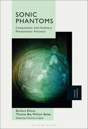 Sonic Phantoms: Composition with Auditory Phantasmatic Presence de Dr Barbara Ellison