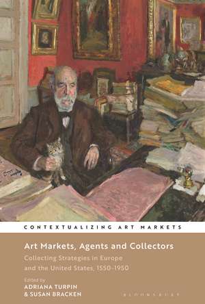 Art Markets, Agents and Collectors: Collecting Strategies in Europe and the United States, 1550-1950 de Adriana Turpin