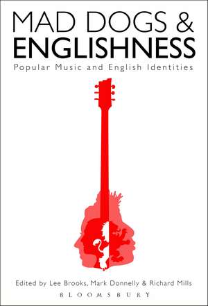 Mad Dogs and Englishness: Popular Music and English Identities de Lee Brooks