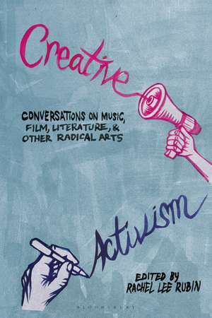 Creative Activism: Conversations on Music, Film, Literature, and Other Radical Arts de Rachel Lee Rubin